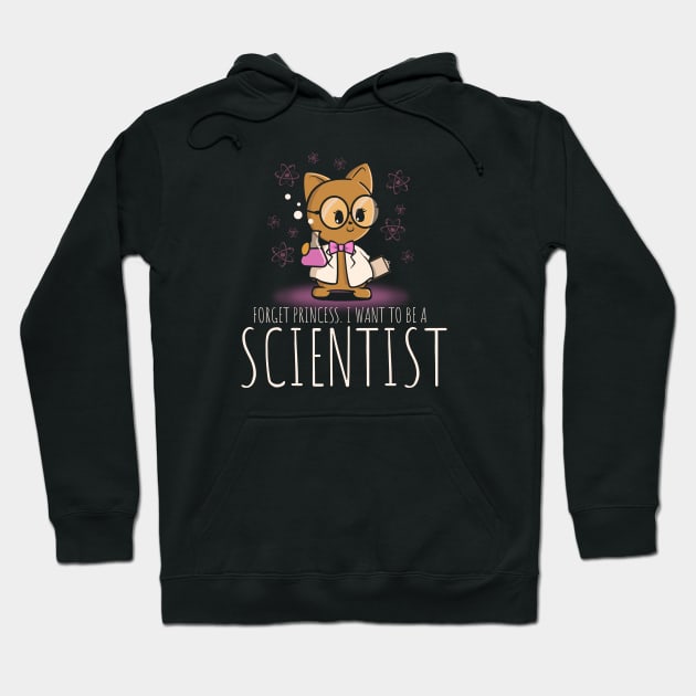 Forget Princess. I Want To Be A Scientist Hoodie by NerdShizzle